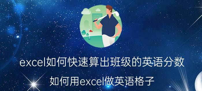 excel如何快速算出班级的英语分数 如何用excel做英语格子？